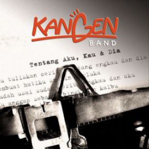 Kangen Band - Tentang Aku, Kau & Dia
